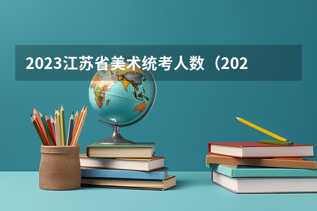 2023江苏省美术统考人数（2023年江苏省艺术统考成绩）