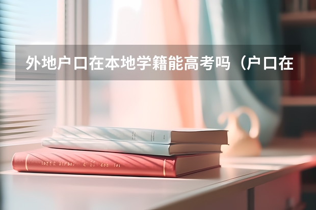 外地户口在本地学籍能高考吗（户口在陕西学籍在安徽）