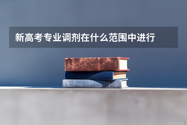 新高考专业调剂在什么范围中进行