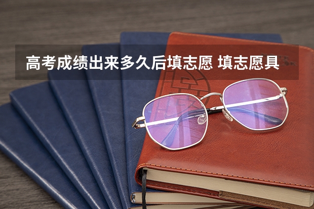 高考成绩出来多久后填志愿 填志愿具体时间