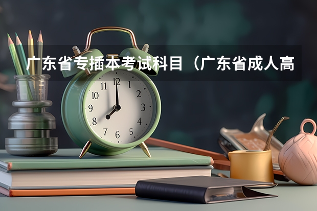广东省专插本考试科目（广东省成人高考考试一般考几天？）