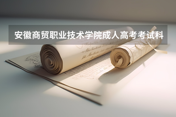 安徽商贸职业技术学院成人高考考试科目有哪些？