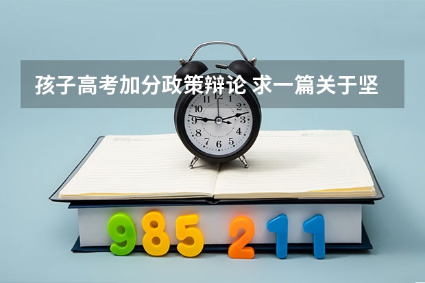 孩子高考加分政策辩论 求一篇关于坚持自我的高考作文。