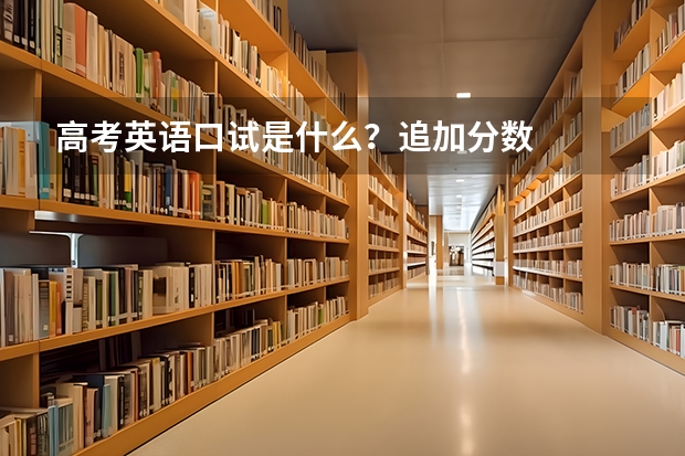 高考英语口试是什么？追加分数