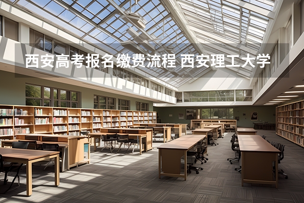 西安高考报名缴费流程 西安理工大学成人高考报名入口？