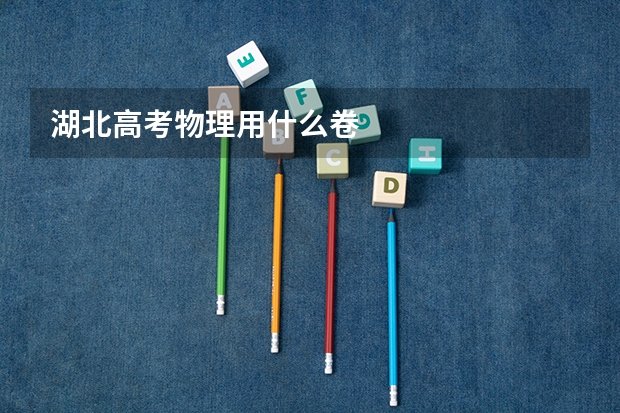 湖北高考物理用什么卷