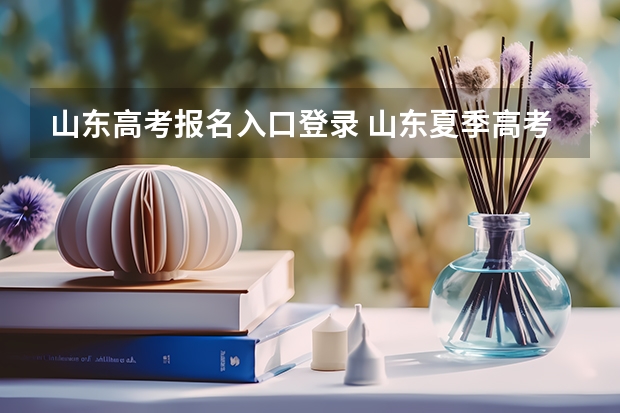 山东高考报名入口登录 山东夏季高考报名时间