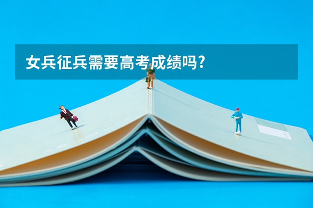 女兵征兵需要高考成绩吗?
