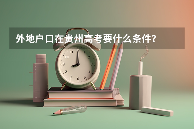 外地户口在贵州高考要什么条件？
