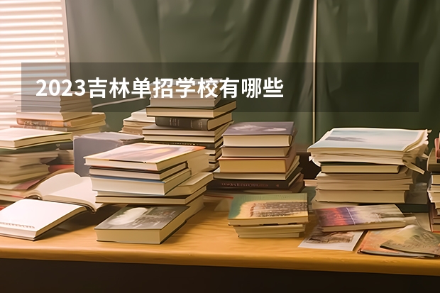 2023吉林单招学校有哪些
