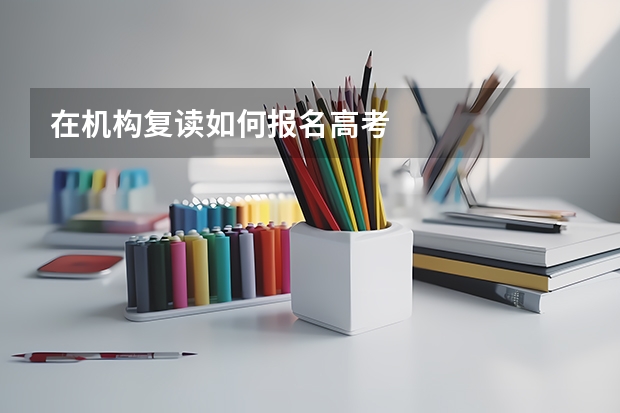 在机构复读如何报名高考