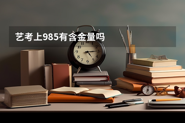 艺考上985有含金量吗