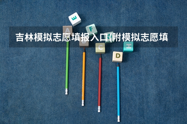 吉林模拟志愿填报入口(附模拟志愿填报流程) 高考志愿电脑操作流程