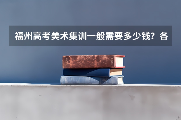 福州高考美术集训一般需要多少钱？各位伙伴有人知道吗？