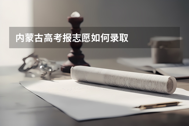 内蒙古高考报志愿如何录取