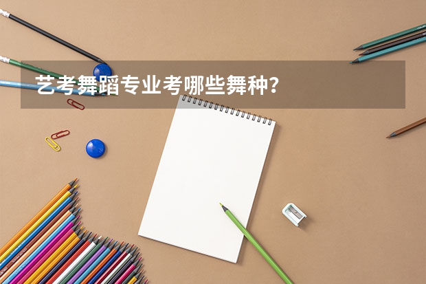艺考舞蹈专业考哪些舞种？