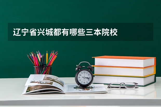 辽宁省兴城都有哪些三本院校
