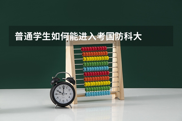 普通学生如何能进入考国防科大