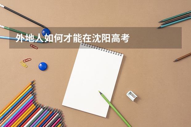 外地人如何才能在沈阳高考