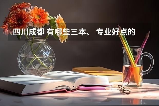 四川成都 有哪些三本、 专业好点的