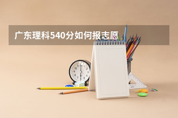 广东理科540分如何报志愿