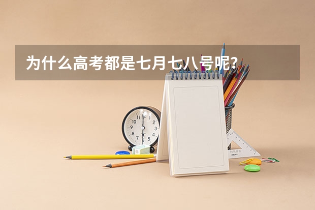 为什么高考都是七月七八号呢？