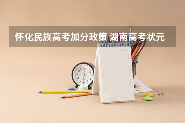 怀化民族高考加分政策 湖南高考状元的排名