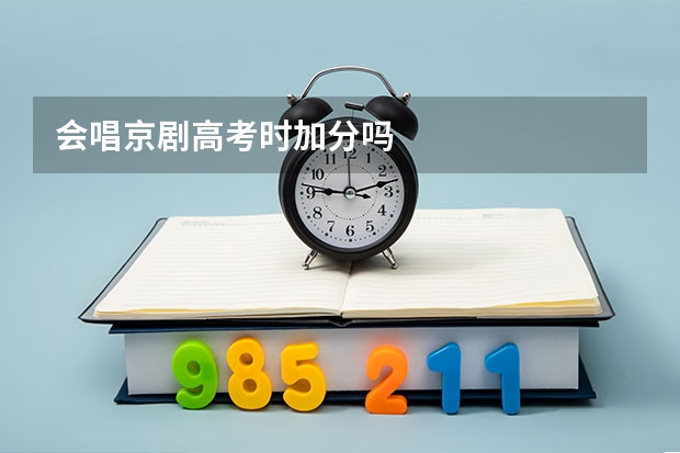 会唱京剧高考时加分吗
