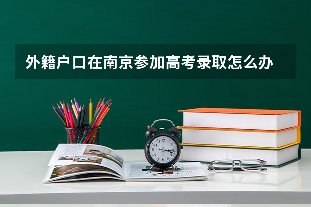 外籍户口在南京参加高考录取怎么办