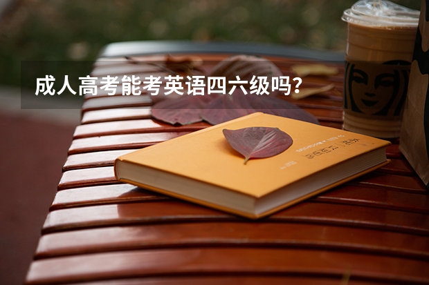 成人高考能考英语四六级吗？
