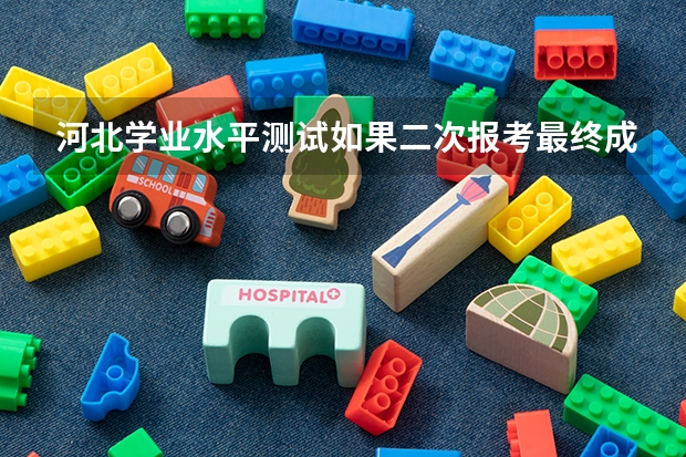 河北学业水平测试如果二次报考最终成绩是按第二次的来，还是择优？对高考成绩有影响吗？