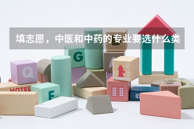 填志愿，中医和中药的专业要选什么类（学）