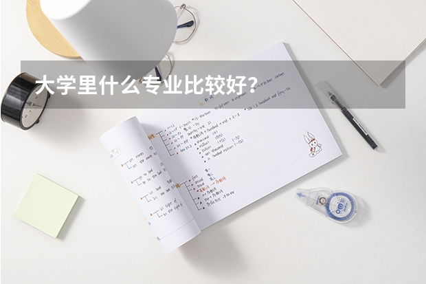 大学里什么专业比较好？