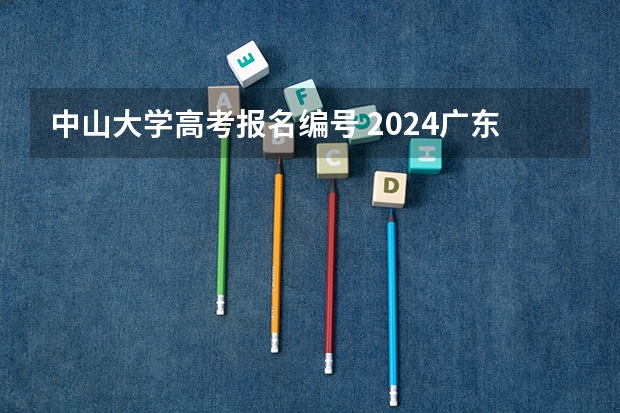 中山大学高考报名编号 2024广东高考生必看！高校综合评价招生详情解读！