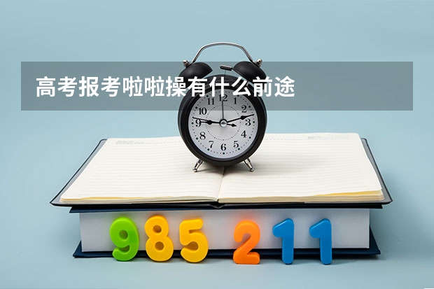 高考报考啦啦操有什么前途