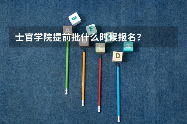 士官学院提前批什么时候报名？