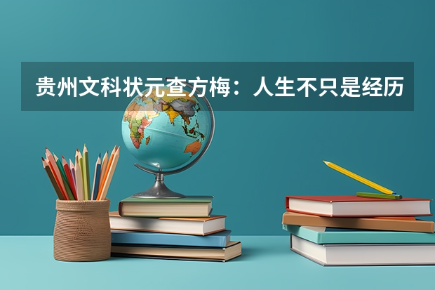 贵州文科状元查方梅：人生不只是经历高考 贵州高考状元2023年第一名是谁