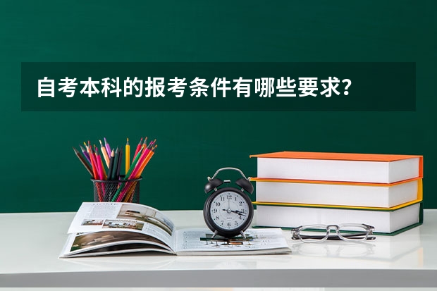 自考本科的报考条件有哪些要求？