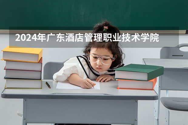 2024年广东酒店管理职业技术学院大学录取分数线是多少？