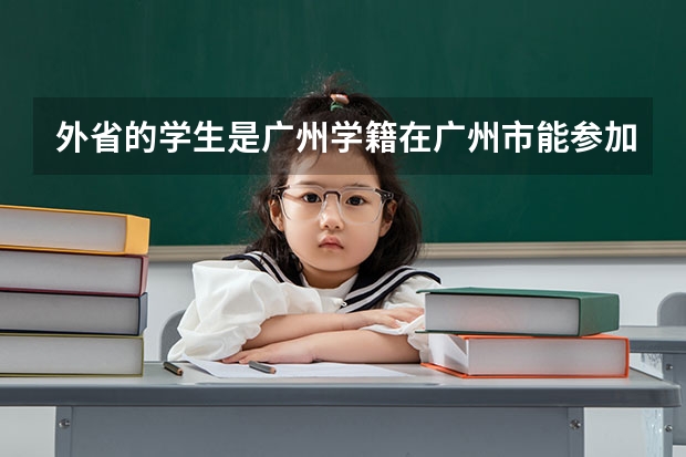 外省的学生是广州学籍在广州市能参加高考吗？