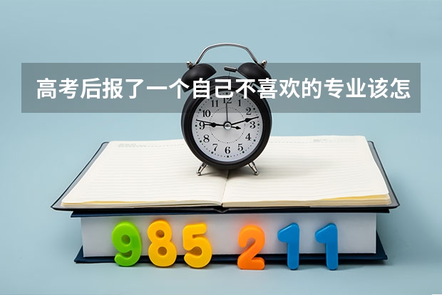 高考后报了一个自己不喜欢的专业该怎么办