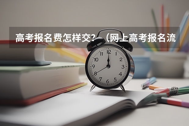 高考报名费怎样交？（网上高考报名流程图解）