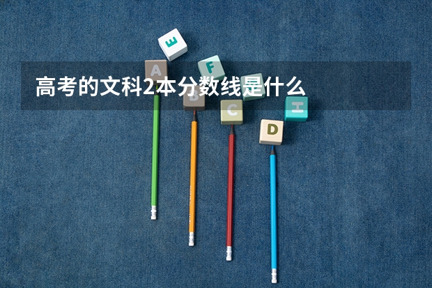 高考的文科2本分数线是什么
