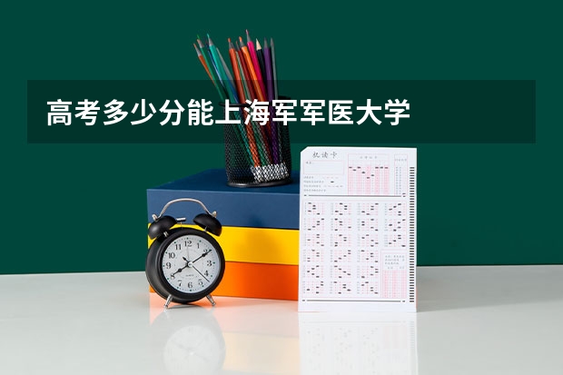 高考多少分能上海军军医大学