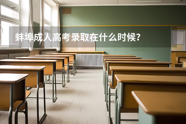 蚌埠成人高考录取在什么时候？