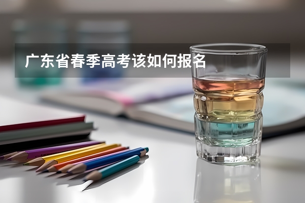 广东省春季高考该如何报名