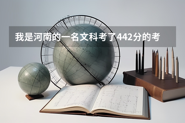 我是河南的一名文科考了442分的考生,没过本科线,我能读什么样的大学,该怎么填志愿。