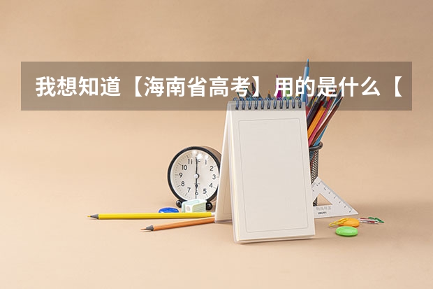 我想知道【海南省高考】用的是什么【卷子】？？？（包括今年和往年的）