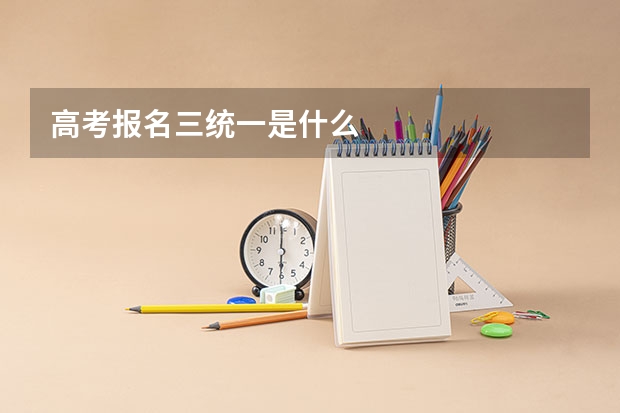 高考报名三统一是什么