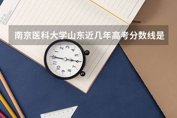 南京医科大学山东近几年高考分数线是多少